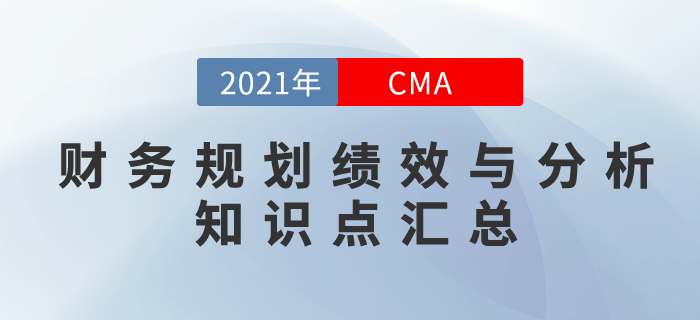 2021年CMA《財務(wù)規(guī)劃、績效與分析》科目知識點匯總