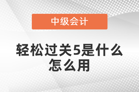 中級會計輕松過關5是什么？怎么用？