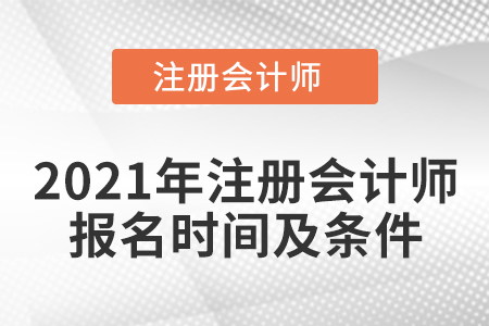 2021年注冊會(huì)計(jì)師報(bào)名時(shí)間及條件