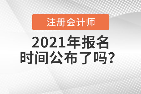 2021年注冊(cè)會(huì)計(jì)師報(bào)名時(shí)間公布了嗎？