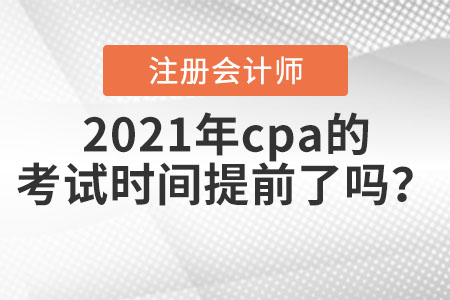 2021年cpa的考試時(shí)間提前了嗎？