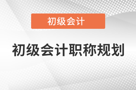 初級(jí)會(huì)計(jì)職稱規(guī)劃