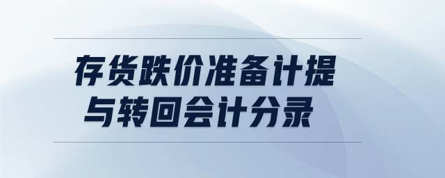 存貨跌價準(zhǔn)備計提與轉(zhuǎn)回會計分錄