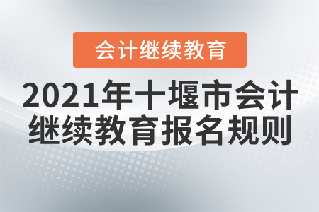 2021年湖北省十堰市會計繼續(xù)教育報名規(guī)則