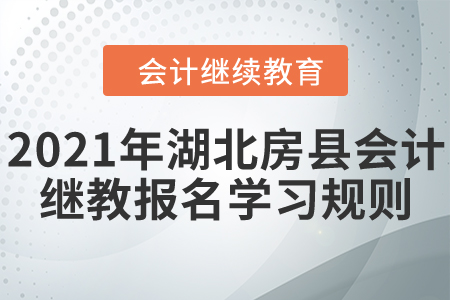 看過來！2021年湖北省房縣會(huì)計(jì)繼續(xù)教育報(bào)名學(xué)習(xí)規(guī)則！
