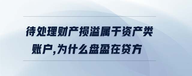 待處理財產(chǎn)損溢屬于資產(chǎn)類賬戶,為什么盤盈在貸方