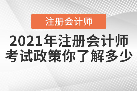 2021年注冊會計(jì)師的考試政策你了解多少？