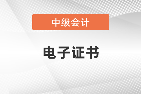 中級會計師電子證書什么時候發(fā)放？
