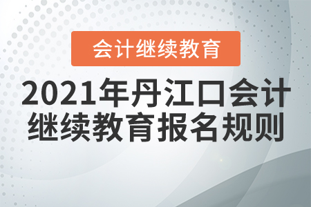 2021年湖北省丹江口會(huì)計(jì)繼續(xù)教育報(bào)名規(guī)則