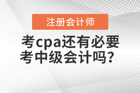 考cpa還有必要考中級(jí)會(huì)計(jì)嗎？