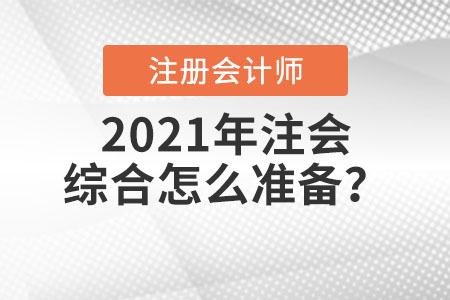 2021年注會綜合怎么準(zhǔn)備？