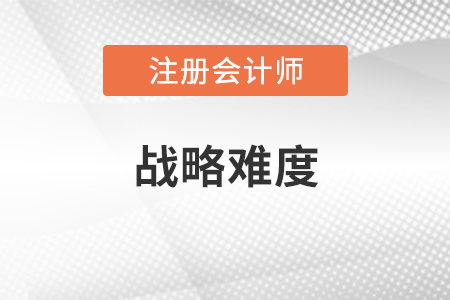 注冊會計師戰(zhàn)略難度