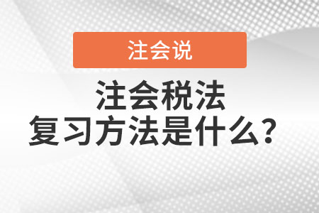 注會(huì)稅法復(fù)習(xí)方法是什么？