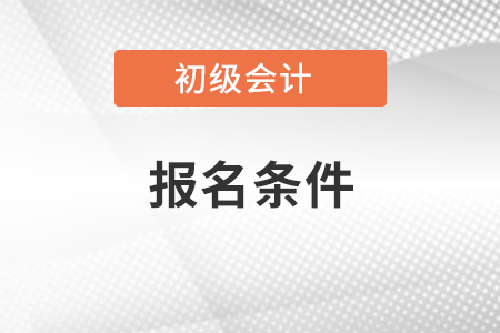 2022年初級(jí)會(huì)計(jì)證報(bào)名資格條件