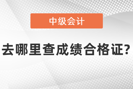 去哪里查中級(jí)會(huì)計(jì)成績(jī)合格證?