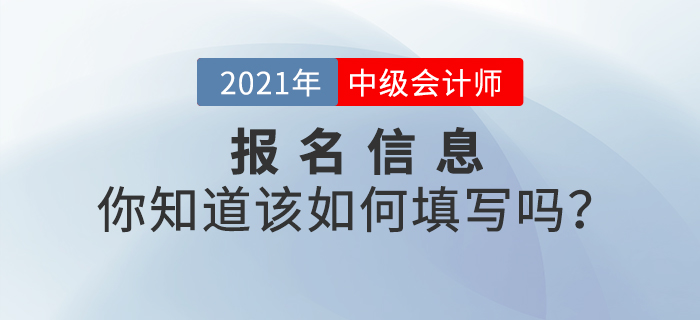 2021年中級會計師報名信息表該如何填寫？