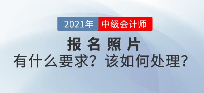 2021年中級(jí)會(huì)計(jì)師考試報(bào)名照片有什么要求？