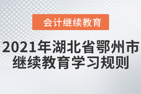 2021年湖北省鄂州市會(huì)計(jì)繼續(xù)教育學(xué)習(xí)規(guī)則