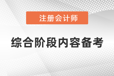 注冊(cè)會(huì)計(jì)師綜合階段內(nèi)容如何備考