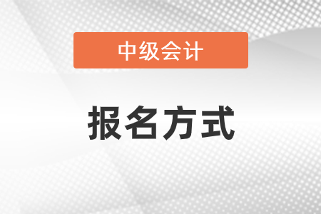 中級(jí)會(huì)計(jì)報(bào)名方式是什么？