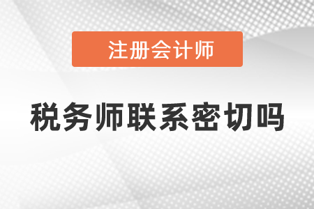注會稅務師聯(lián)系密切嗎