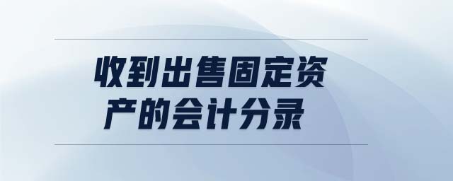 收到出售固定資產(chǎn)的會計分錄