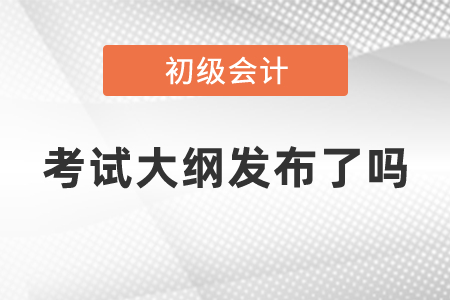 初級(jí)會(huì)計(jì)職稱(chēng)考試大綱發(fā)布了嗎
