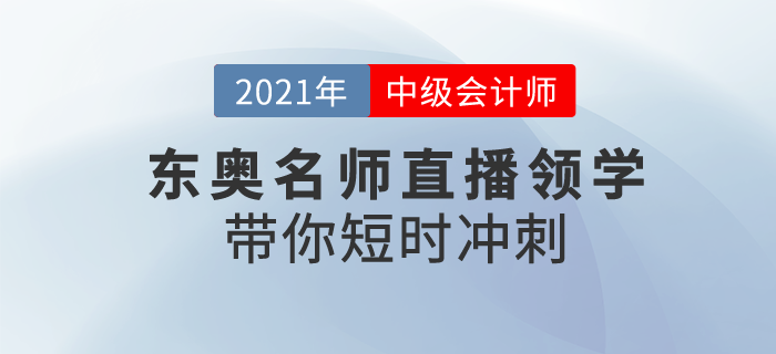 2021初級會計備考正當時，東奧名師直播領(lǐng)學，帶你短時沖刺！