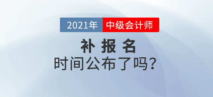 2021年中級(jí)會(huì)計(jì)考試有補(bǔ)報(bào)名嗎？官方公告速看！