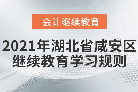 2021年湖北省咸安區(qū)會(huì)計(jì)繼續(xù)教育學(xué)習(xí)規(guī)則