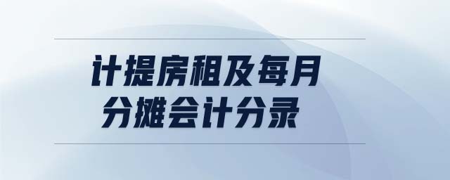 計(jì)提房租及每月分?jǐn)倳?huì)計(jì)分錄