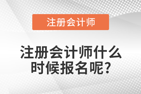 注冊會(huì)計(jì)師什么時(shí)候報(bào)名呢?