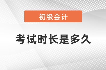 2021年初級(jí)會(huì)計(jì)考試時(shí)長(zhǎng)是多久