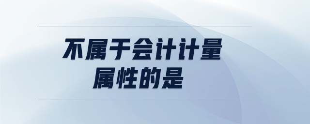 不屬于會計計量屬性的是