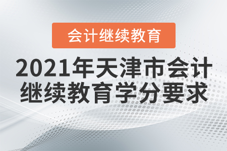 2021年天津市會計繼續(xù)教育學分要求