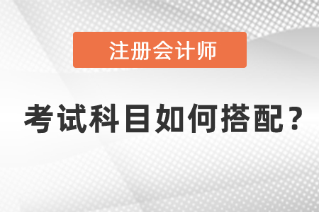 注冊會(huì)計(jì)師考試科目如何搭配？