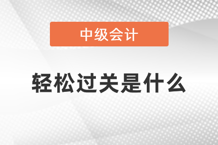 中級會計輕松過關(guān)是什么