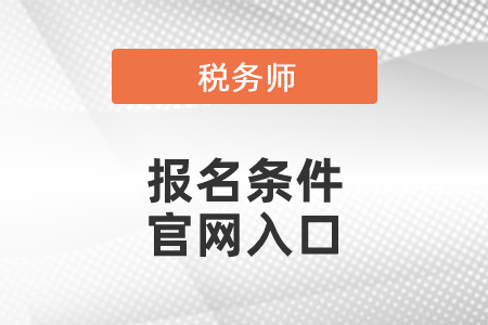 2021稅務(wù)師報名條件要求及官網(wǎng)入口