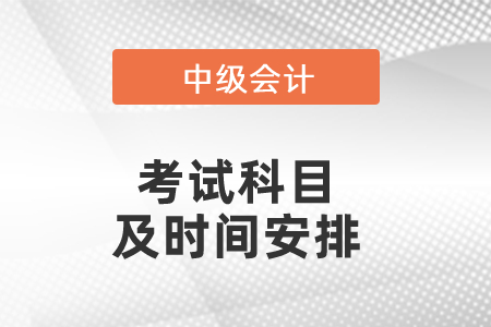 中級(jí)會(huì)計(jì)考試科目及時(shí)間安排有哪些
