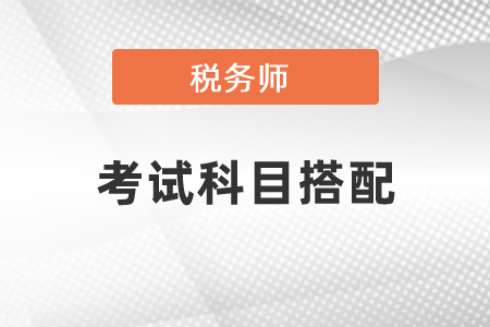 2021年稅務(wù)師考試報(bào)考搭配