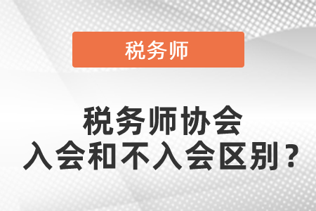 稅務(wù)師協(xié)會(huì)入會(huì)和不入會(huì)有什么區(qū)別？