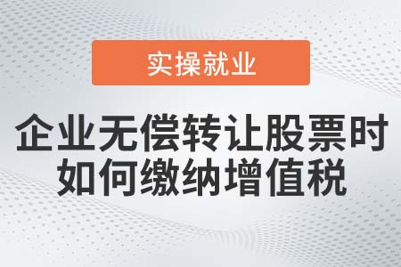企業(yè)無償轉(zhuǎn)讓股票時(shí)，如何繳納增值稅？