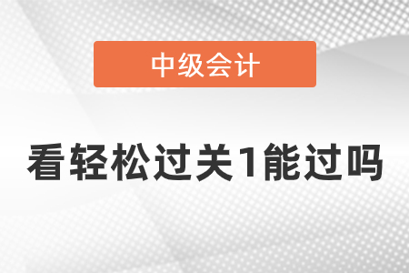 中級看輕松過關(guān)1考試能過嗎