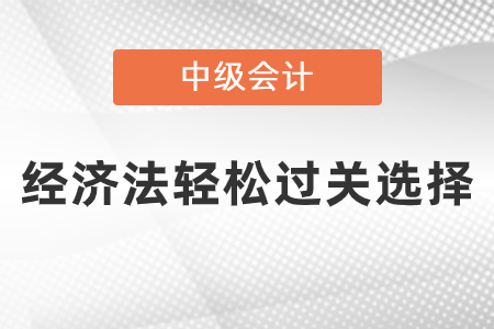 中級經(jīng)濟(jì)法輕松過關(guān)的選擇