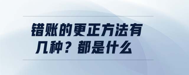 錯(cuò)賬的更正方法有幾種？都是什么