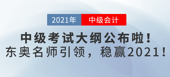 2021年中級會計(jì)考試大綱已發(fā)布，東奧名師引領(lǐng)，帶你穩(wěn)贏2021！