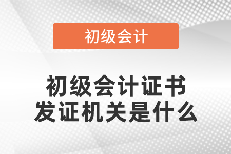 初級會計證書發(fā)證機關(guān)是什么