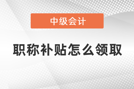 杭州中級(jí)會(huì)計(jì)職稱補(bǔ)貼怎么領(lǐng)取