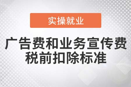 廣告費和業(yè)務宣傳費支出稅前扣除的標準是什么？