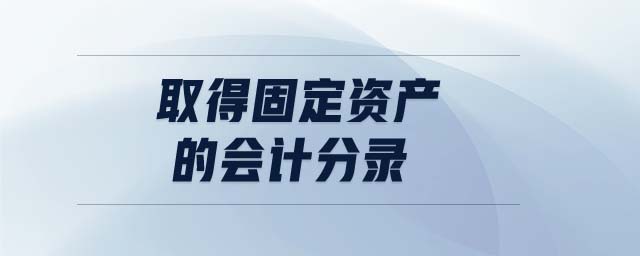取得固定資產(chǎn)的會(huì)計(jì)分錄